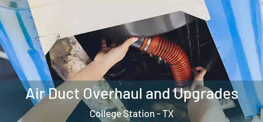 Air Duct Overhaul and Upgrades College Station - TX