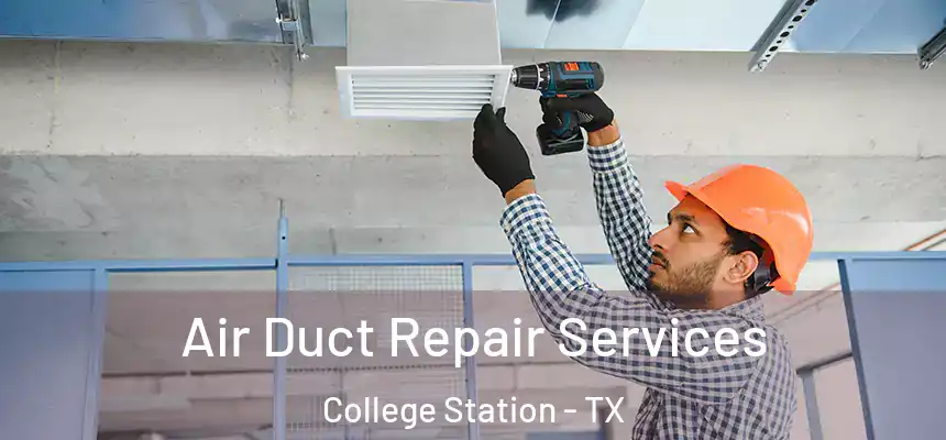 Air Duct Repair Services College Station - TX