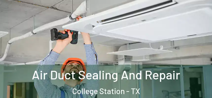 Air Duct Sealing And Repair College Station - TX