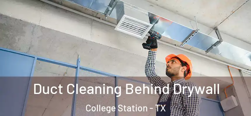 Duct Cleaning Behind Drywall College Station - TX