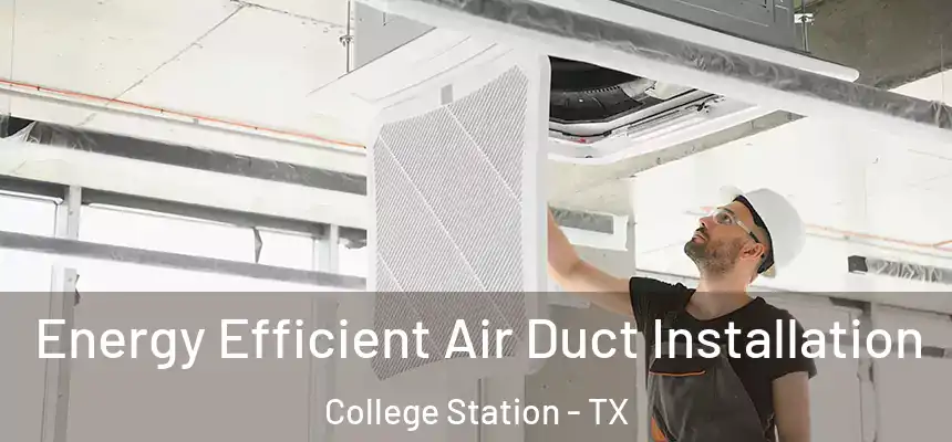  Energy Efficient Air Duct Installation College Station - TX