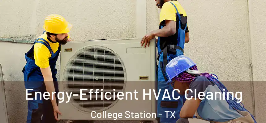 Energy-Efficient HVAC Cleaning College Station - TX
