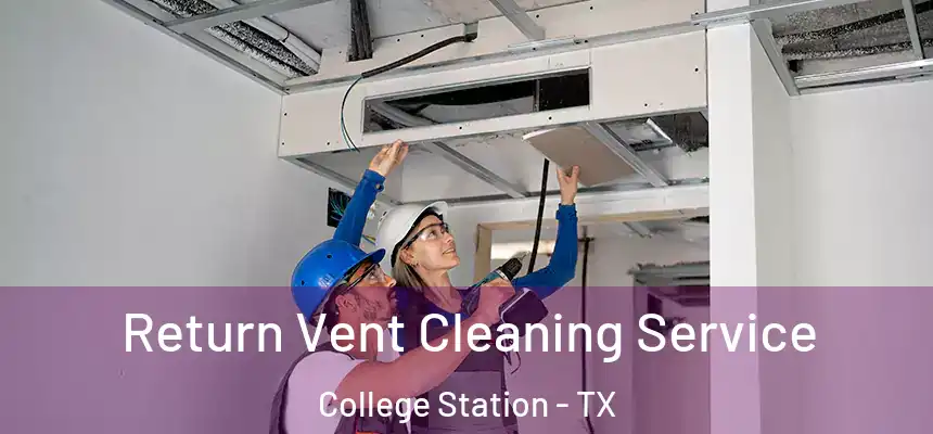 Return Vent Cleaning Service College Station - TX