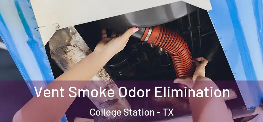 Vent Smoke Odor Elimination College Station - TX